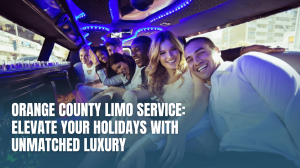 Orange County Limo Service: Elevate Your Holidays with Unmatched Luxury